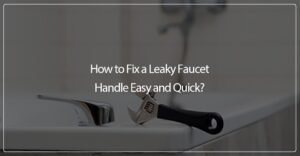 How to Fix a Leaky Faucet Handle Easy and Quick