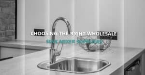 CHOOSING THE RIGHT WHOLESALE SINK MIXERS SUPPLIERS