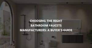 Choosing the Right Bathroom Faucets Manufacturers A Buyer's Guide