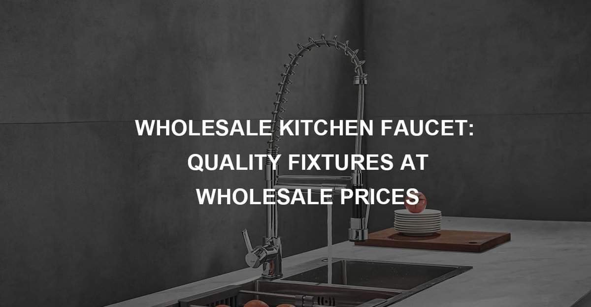 Wholesale Kitchen Faucet Quality Fixtures at Wholesale Prices