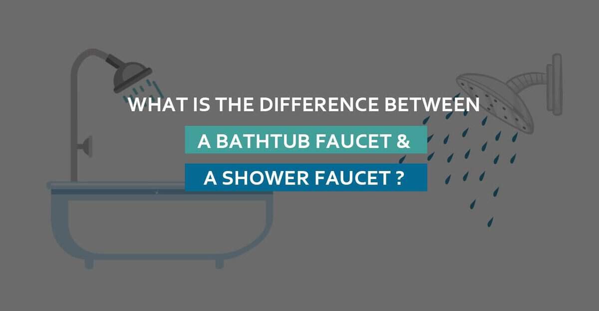 What is the difference between a bathtub faucet and a shower faucet