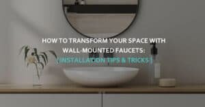 HOW TO TRANSFORM YOUR SPACE WITH WALL-MOUNTED FAUCETS