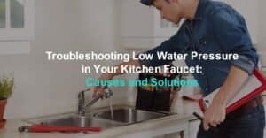 Troubleshooting Low Water Pressure in Your Kitchen Faucet