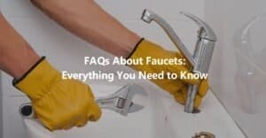 FAQs About Faucets Everything You Need to Know