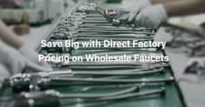 Save Big with Direct Factory Pricing on Wholesale Faucets