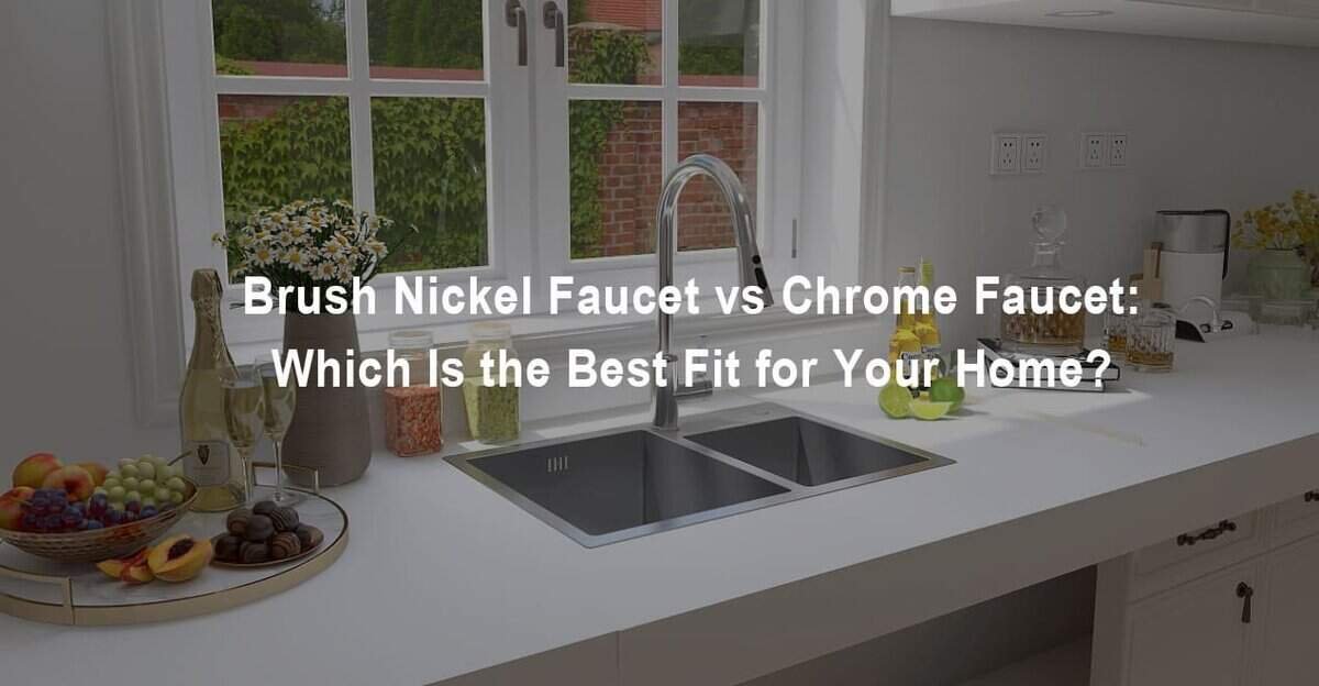 Brush Nickel Faucet vs Chrome Faucet Which Is the Best Fit for Your Home