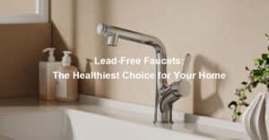 Lead-Free Faucets The Healthiest Choice for Your Home